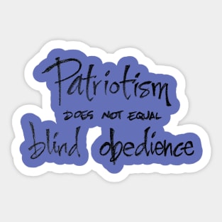 Patriotism does not equal blind obedience Sticker